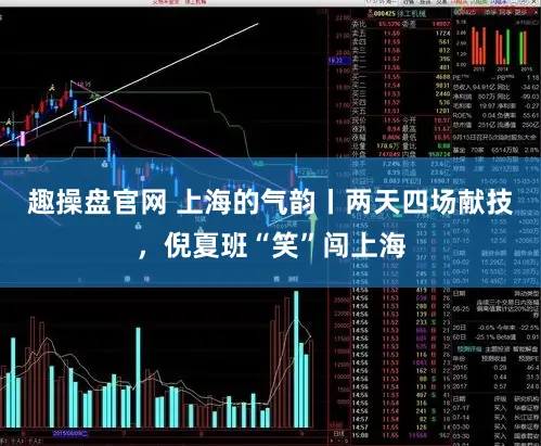 趣操盘官网 上海的气韵丨两天四场献技，倪夏班“笑”闯上海