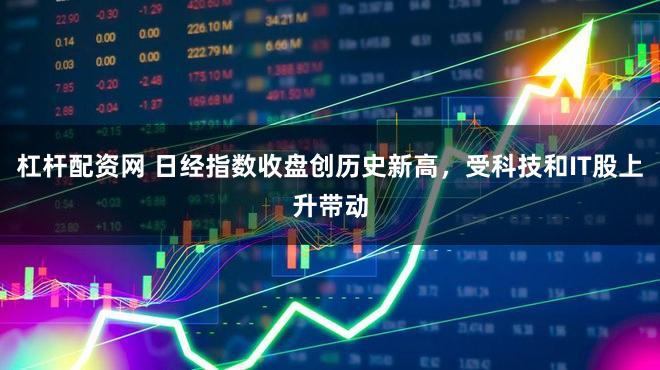 杠杆配资网 日经指数收盘创历史新高，受科技和IT股上升带动