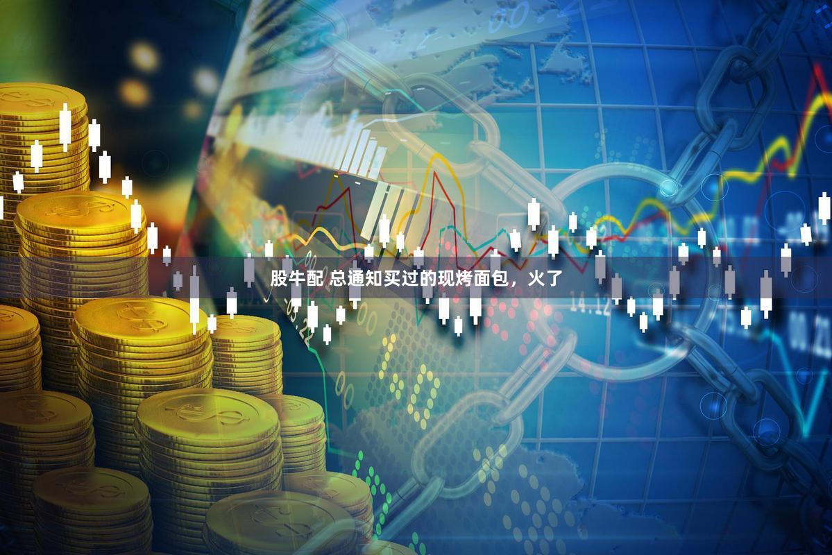 股牛配 总通知买过的现烤面包，火了