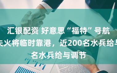 汇银配资 好意思“福特”号航母因失火将临时靠港，近200名水兵给与调节