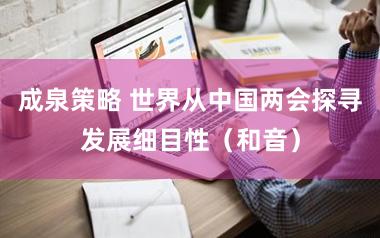 成泉策略 世界从中国两会探寻发展细目性（和音）